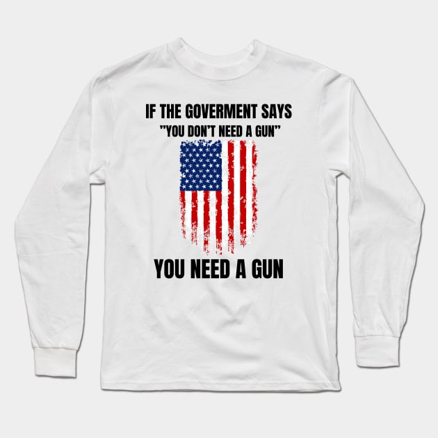 If The Government Says " You Don't Need A Gun" Gun Long Sleeve T-Shirt by Montony